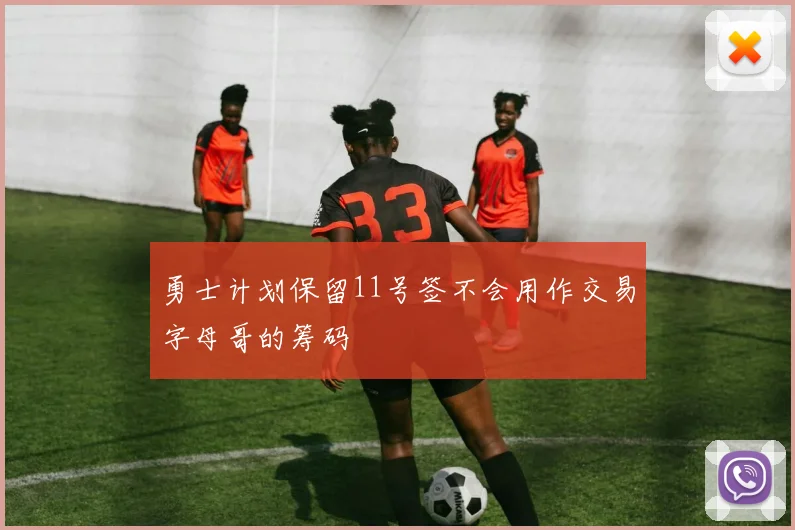 勇士计划保留11号签不会用作交易字母哥的筹码