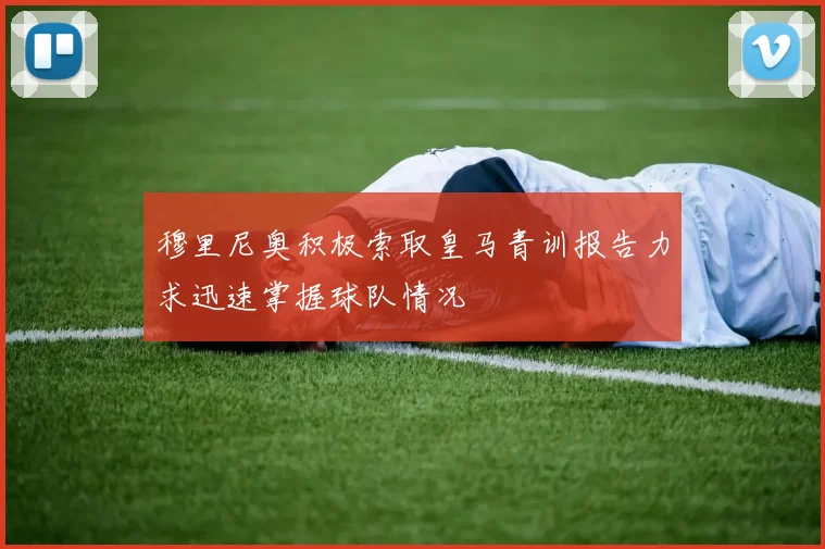 穆里尼奥积极索取皇马青训报告力求迅速掌握球队情况